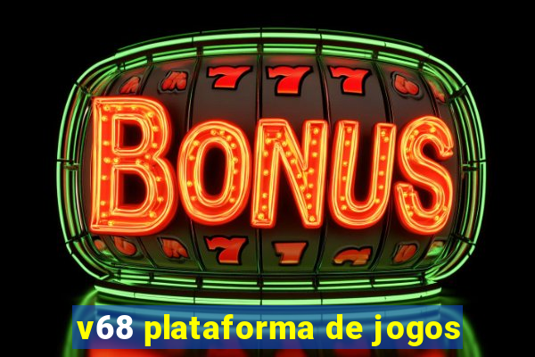 v68 plataforma de jogos